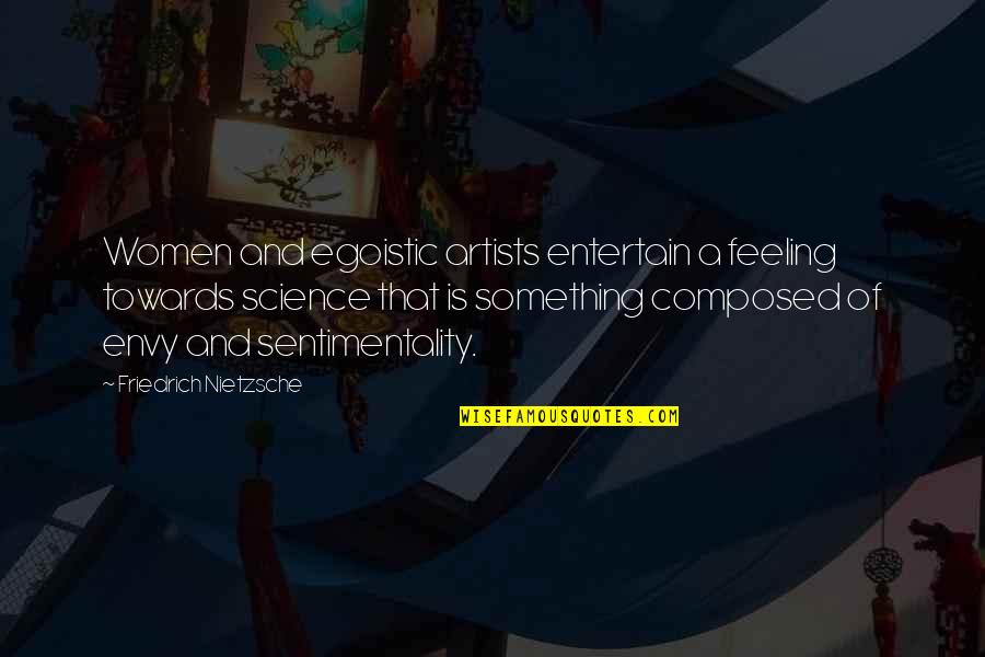 Abligurition Quotes By Friedrich Nietzsche: Women and egoistic artists entertain a feeling towards