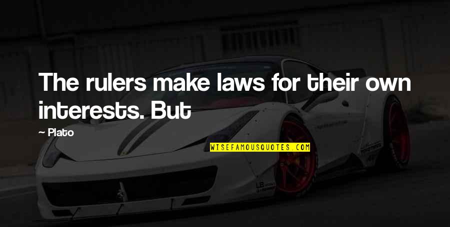 Abligurition Quotes By Plato: The rulers make laws for their own interests.