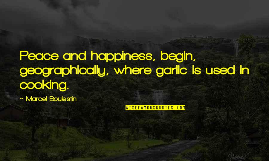 Ablocal Quotes By Marcel Boulestin: Peace and happiness, begin, geographically, where garlic is