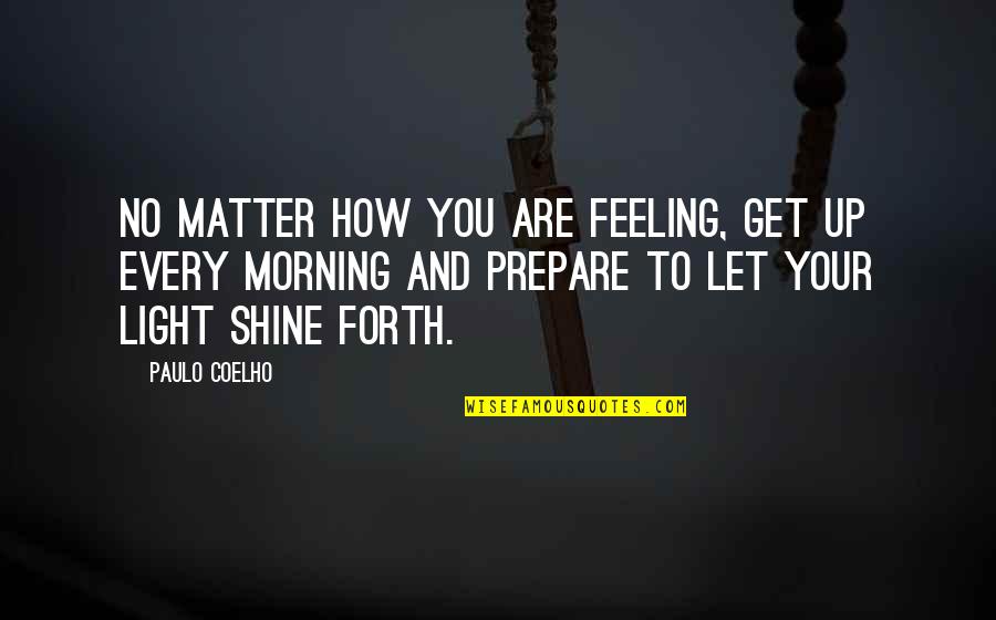 Ablonczy Balazs Quotes By Paulo Coelho: No matter how you are feeling, get up