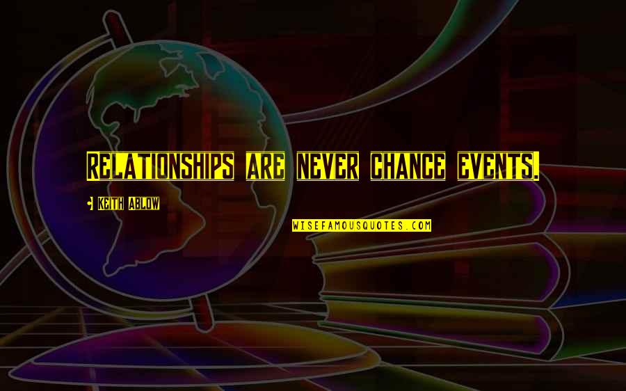 Ablow Quotes By Keith Ablow: Relationships are never chance events.