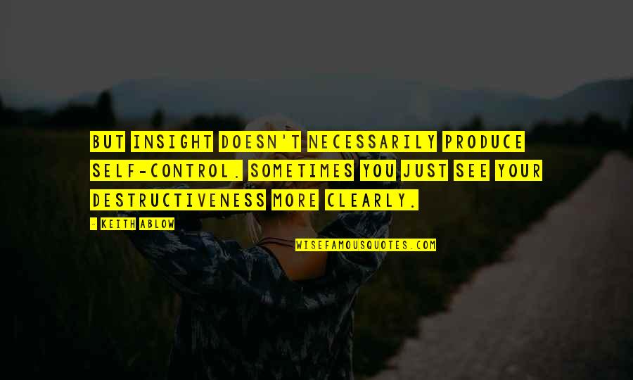 Ablow Quotes By Keith Ablow: But insight doesn't necessarily produce self-control. Sometimes you