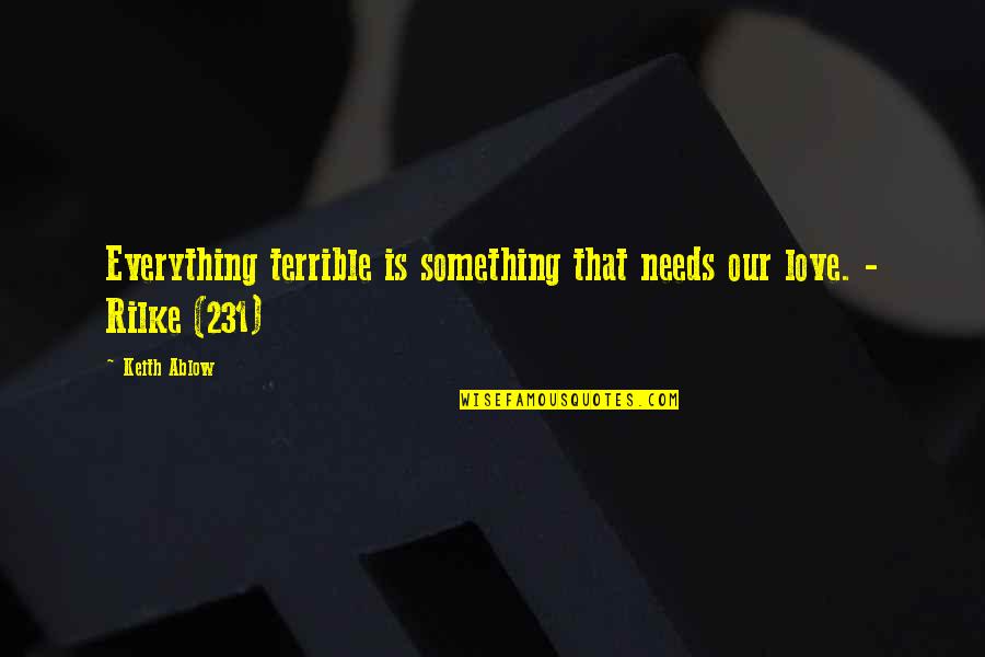 Ablow Quotes By Keith Ablow: Everything terrible is something that needs our love.