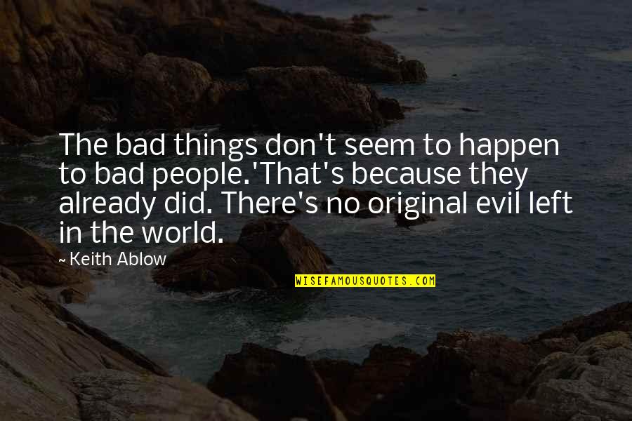 Ablow Quotes By Keith Ablow: The bad things don't seem to happen to