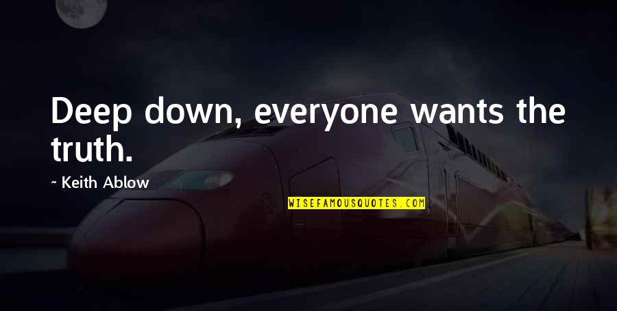 Ablow Quotes By Keith Ablow: Deep down, everyone wants the truth.