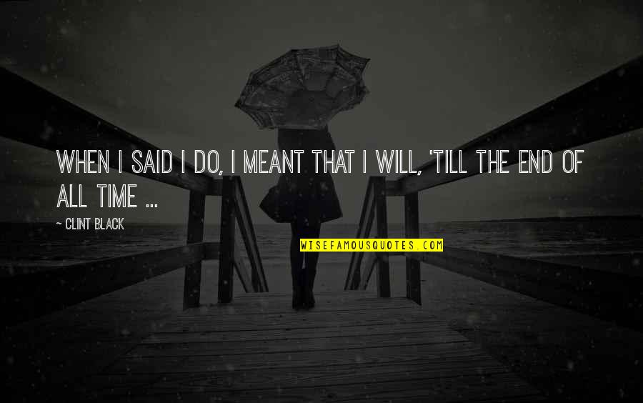 Ablow Social Media Quotes By Clint Black: When I said I do, I meant that