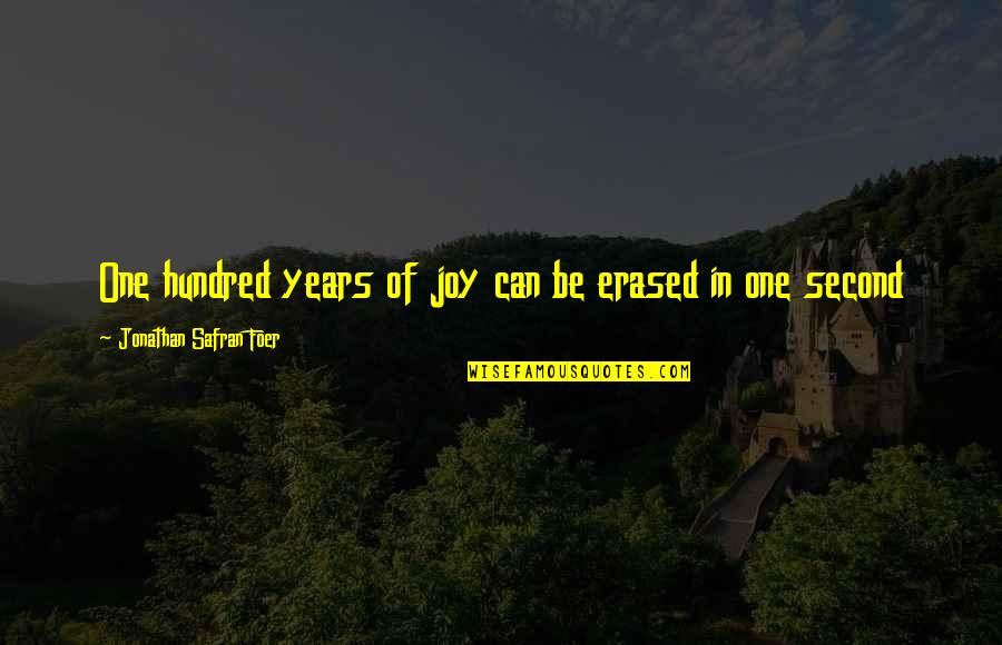 Ablution Synonym Quotes By Jonathan Safran Foer: One hundred years of joy can be erased