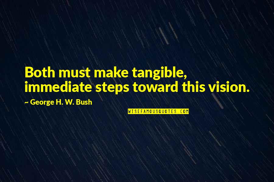 Ably Resources Quotes By George H. W. Bush: Both must make tangible, immediate steps toward this Ably Resources Quotes By George H. W. Bush: Both must make tangible, immediate steps toward this