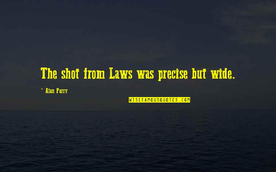 Ably Swim Quotes By Alan Parry: The shot from Laws was precise but wide. Ably Swim Quotes By Alan Parry: The shot from Laws was precise but wide.