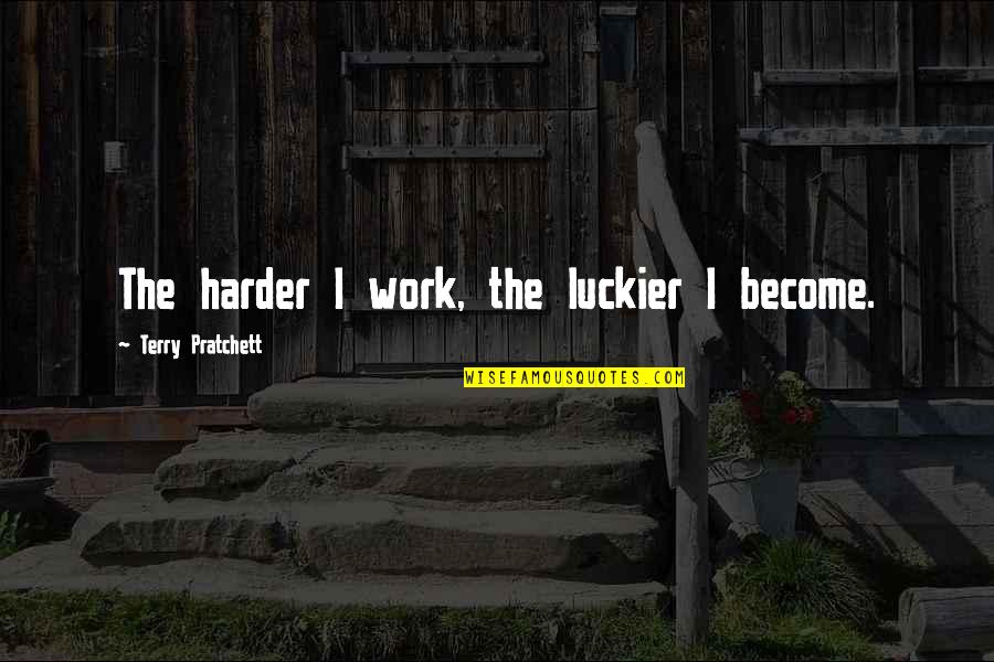 Abmeldung Quotes By Terry Pratchett: The harder I work, the luckier I become.
