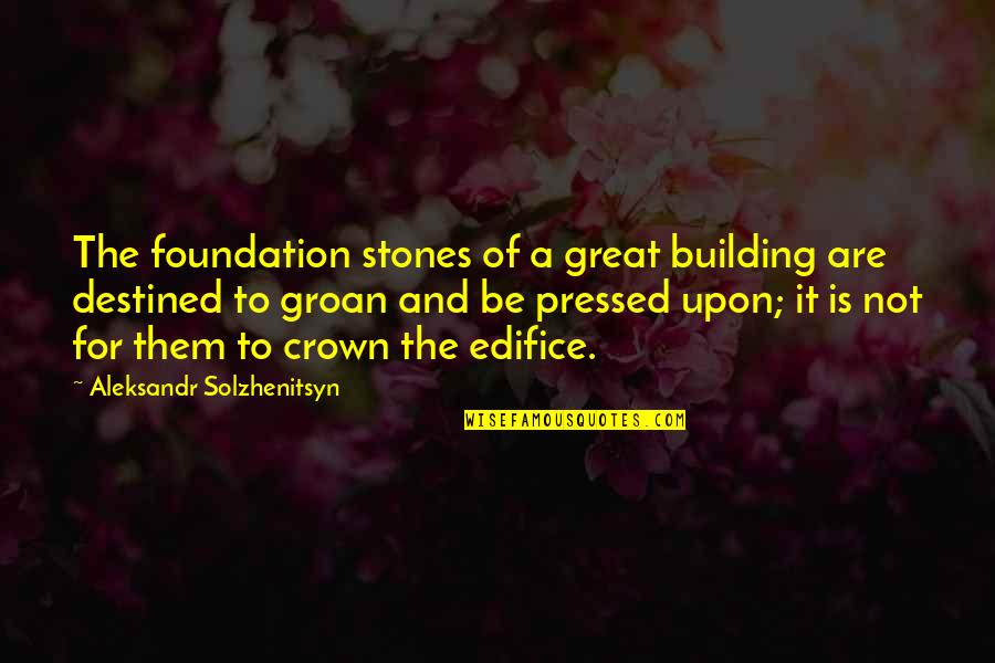 Abn Amro Quotes By Aleksandr Solzhenitsyn: The foundation stones of a great building are