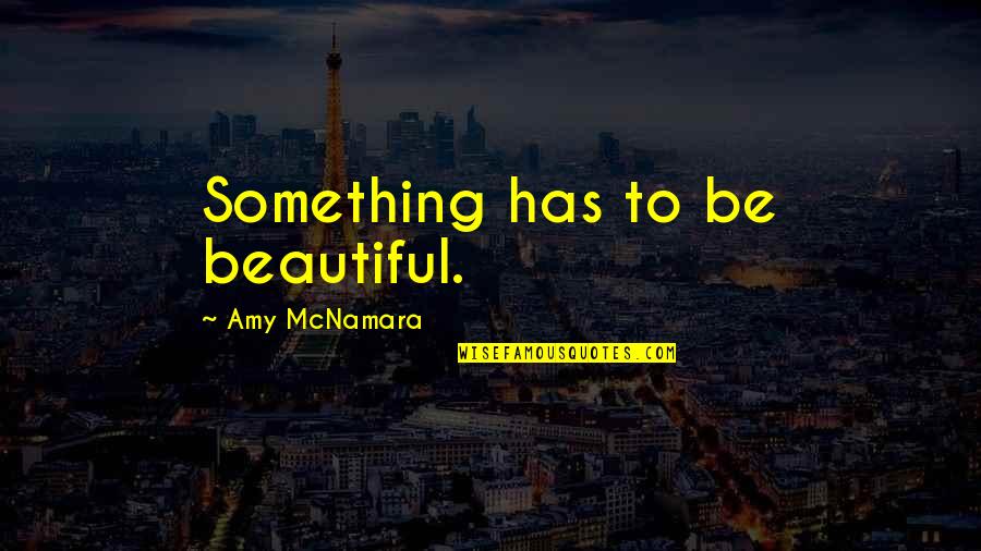 Abn Amro Quotes By Amy McNamara: Something has to be beautiful.