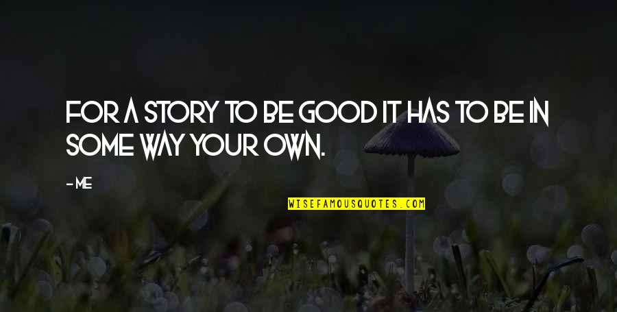 Abnegada Significado Quotes By Me: For a story to be good it has