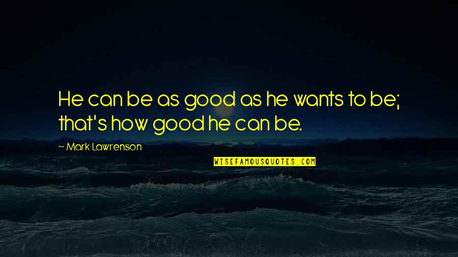 Abnegadas Quotes By Mark Lawrenson: He can be as good as he wants Abnegadas Quotes By Mark Lawrenson: He can be as good as he wants