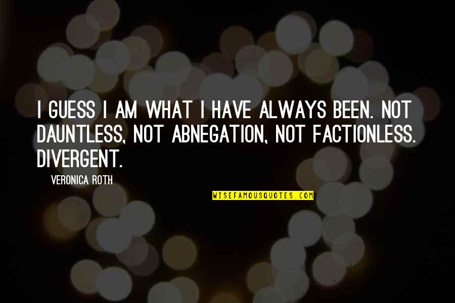 Abnegation Divergent Quotes By Veronica Roth: I guess I am what I have always Abnegation Divergent Quotes By Veronica Roth: I guess I am what I have always