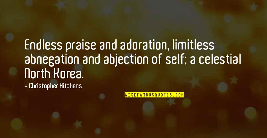 Abnegation's Quotes By Christopher Hitchens: Endless praise and adoration, limitless abnegation and abjection