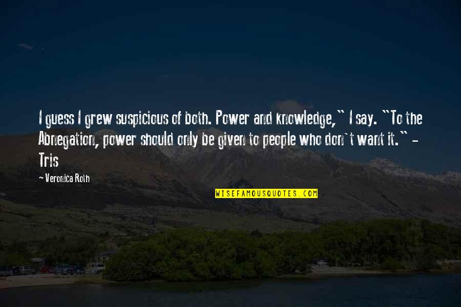 Abnegation's Quotes By Veronica Roth: I guess I grew suspicious of both. Power