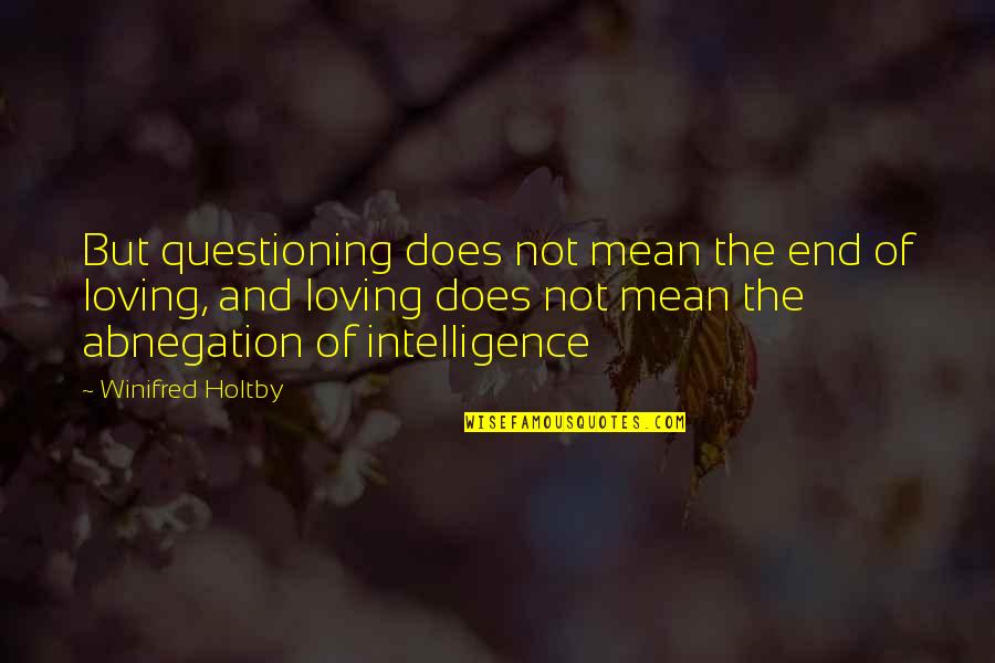 Abnegation's Quotes By Winifred Holtby: But questioning does not mean the end of
