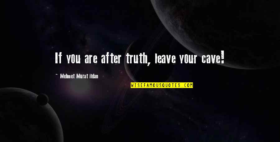 Abner Jay Quotes By Mehmet Murat Ildan: If you are after truth, leave your cave! Abner Jay Quotes By Mehmet Murat Ildan: If you are after truth, leave your cave!