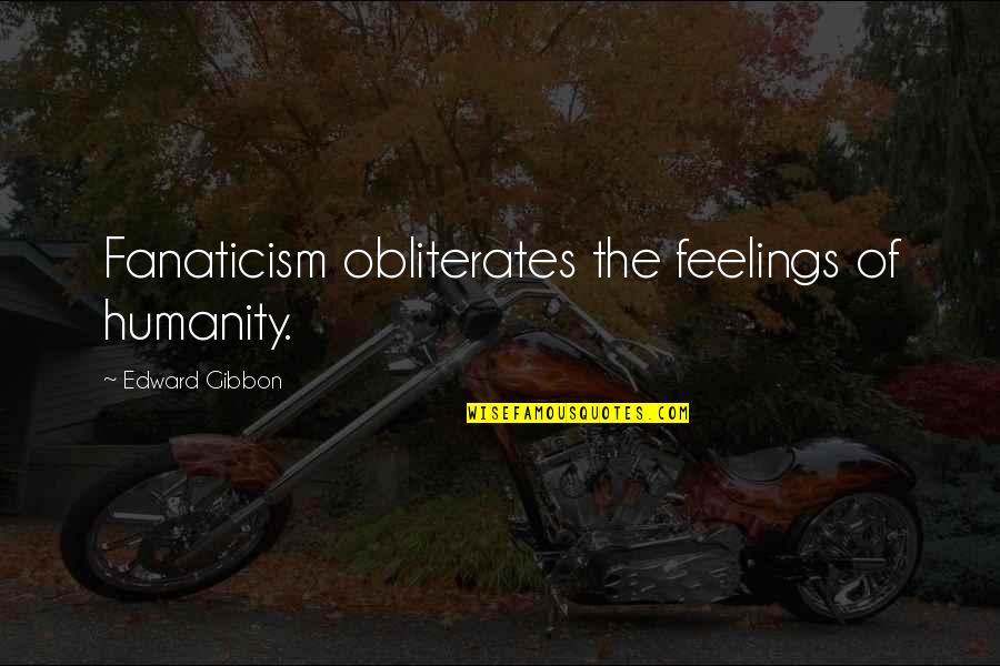 Abner Quotes By Edward Gibbon: Fanaticism obliterates the feelings of humanity.