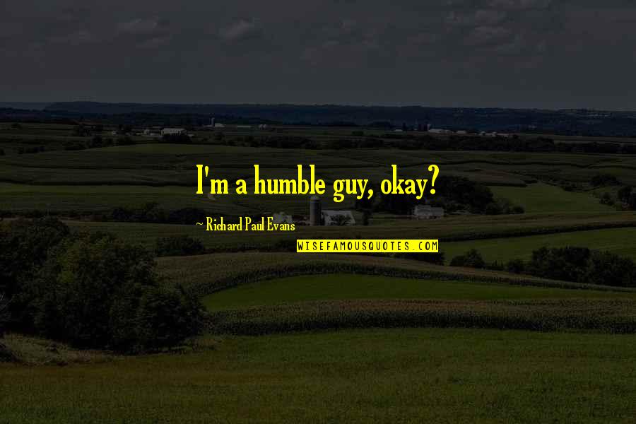 Abnormal Funny Quotes By Richard Paul Evans: I'm a humble guy, okay?