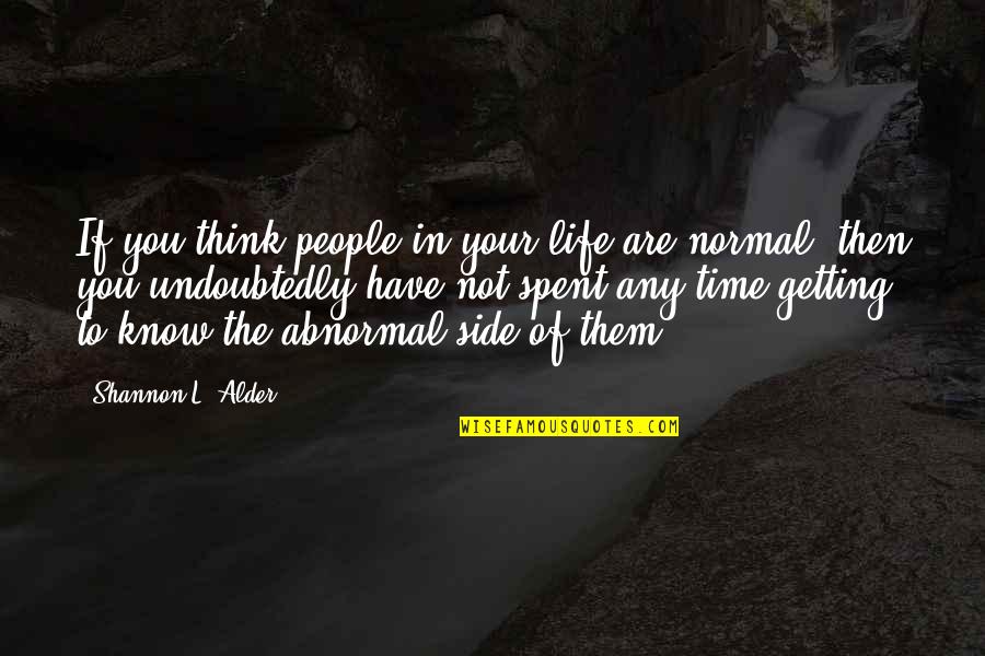Abnormal People Quotes By Shannon L. Alder: If you think people in your life are