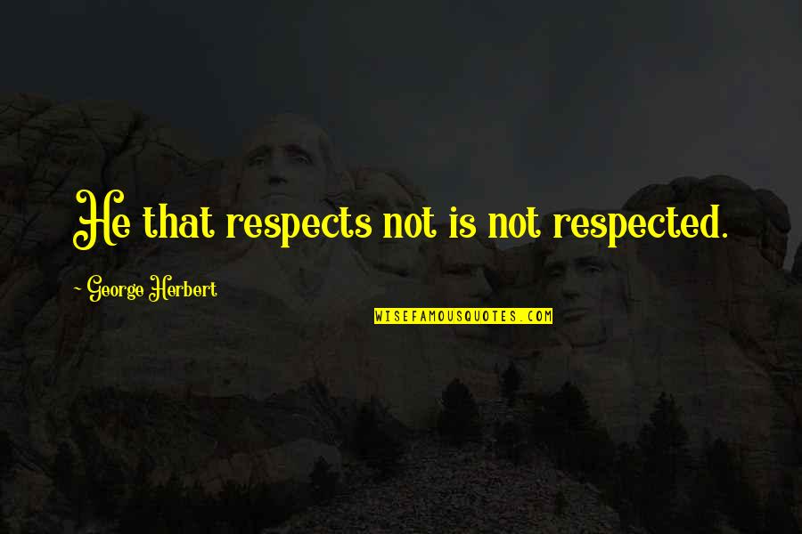 Abnormal Quotes And Quotes By George Herbert: He that respects not is not respected. Abnormal Quotes And Quotes By George Herbert: He that respects not is not respected.
