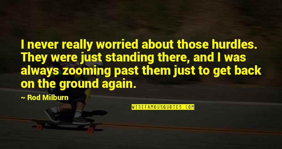 Abnormal Quotes And Quotes By Rod Milburn: I never really worried about those hurdles. They Abnormal Quotes And Quotes By Rod Milburn: I never really worried about those hurdles. They