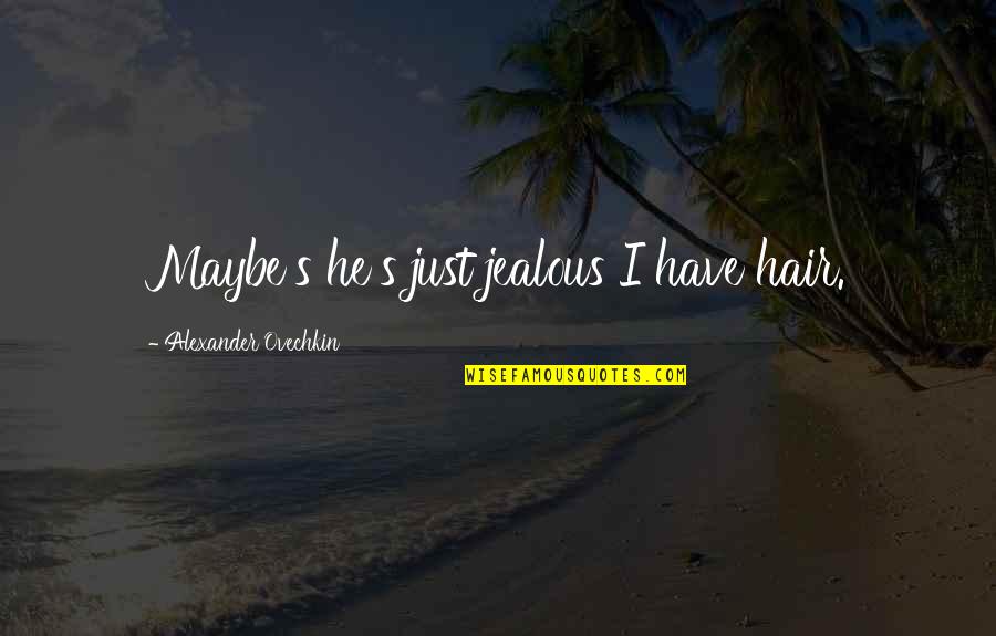 Abnormity Shattered Quotes By Alexander Ovechkin: Maybe's he's just jealous I have hair. Abnormity Shattered Quotes By Alexander Ovechkin: Maybe's he's just jealous I have hair.