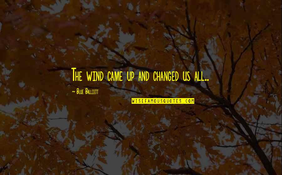 Abnormity Shattered Quotes By Blue Balliett: The wind came up and changed us all.. Abnormity Shattered Quotes By Blue Balliett: The wind came up and changed us all..