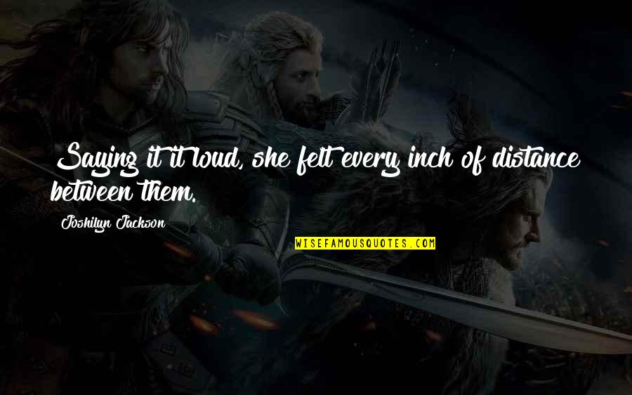 Abnur Tharn Quotes By Joshilyn Jackson: Saying it it loud, she felt every inch Abnur Tharn Quotes By Joshilyn Jackson: Saying it it loud, she felt every inch