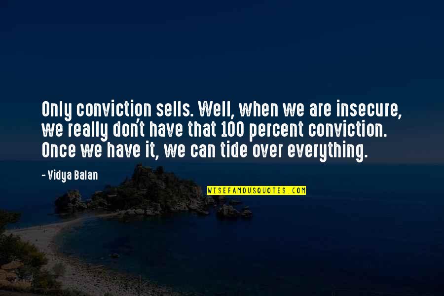 Aboagye Quotes By Vidya Balan: Only conviction sells. Well, when we are insecure, Aboagye Quotes By Vidya Balan: Only conviction sells. Well, when we are insecure,
