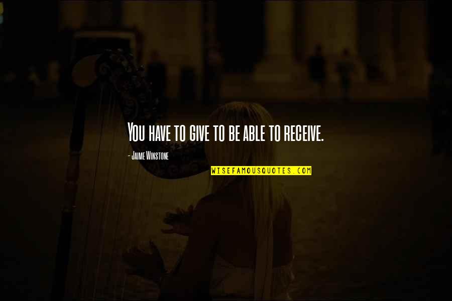 Aboagye V Quotes By Jaime Winstone: You have to give to be able to Aboagye V Quotes By Jaime Winstone: You have to give to be able to