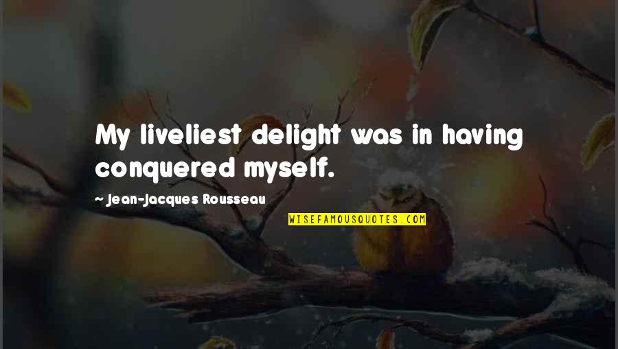 Aboard Celebrity Quotes By Jean-Jacques Rousseau: My liveliest delight was in having conquered myself. Aboard Celebrity Quotes By Jean-Jacques Rousseau: My liveliest delight was in having conquered myself.