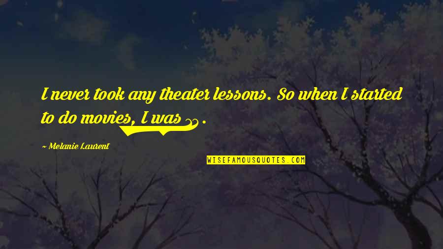 Aboard Celebrity Quotes By Melanie Laurent: I never took any theater lessons. So when