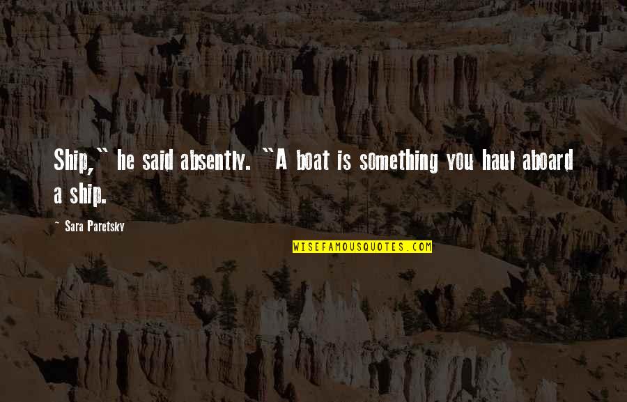 Aboard Ship Quotes By Sara Paretsky: Ship," he said absently. "A boat is something