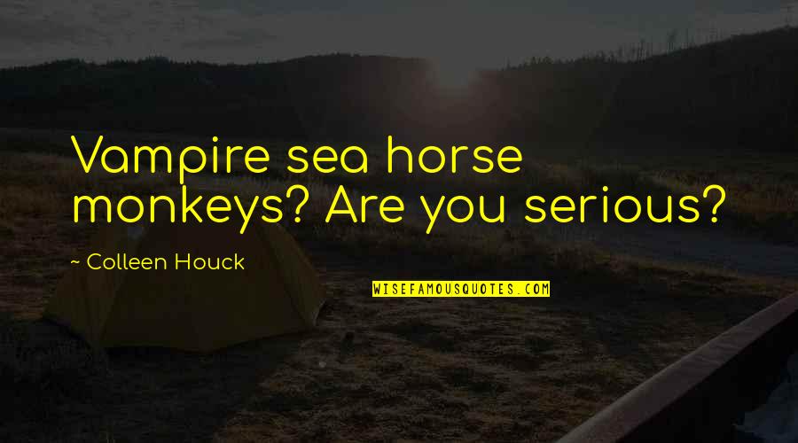 Aboardship Quotes By Colleen Houck: Vampire sea horse monkeys? Are you serious?