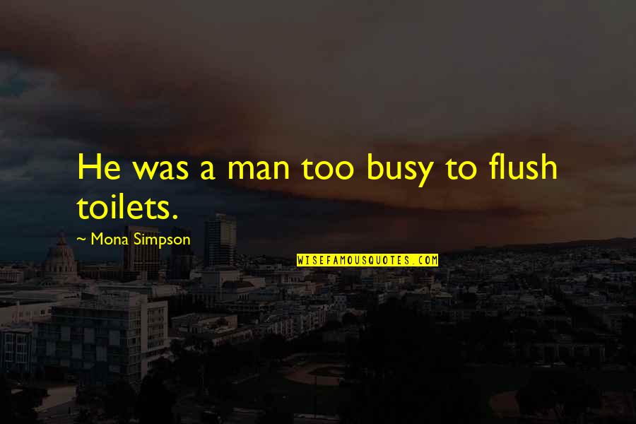 Aboardship Quotes By Mona Simpson: He was a man too busy to flush