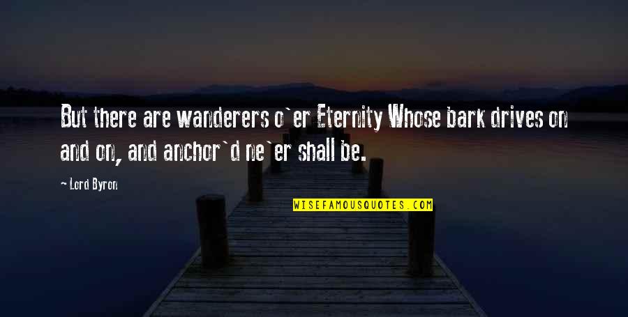 Abocado Definicion Quotes By Lord Byron: But there are wanderers o'er Eternity Whose bark