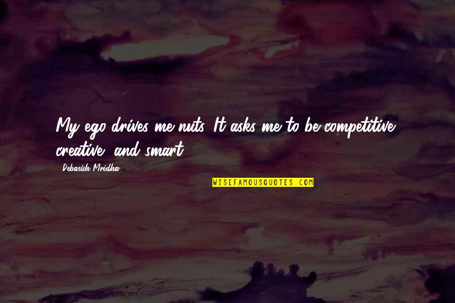 Abocado Quotes By Debasish Mridha: My ego drives me nuts. It asks me