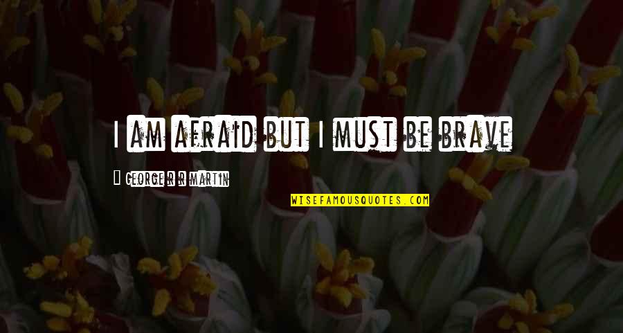 Aboderin Talabi Quotes By George R R Martin: I am afraid but I must be brave Aboderin Talabi Quotes By George R R Martin: I am afraid but I must be brave