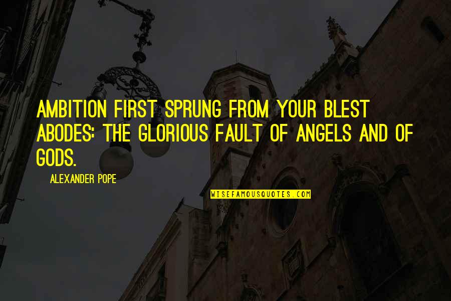 Abodes Quotes By Alexander Pope: Ambition first sprung from your blest abodes: the