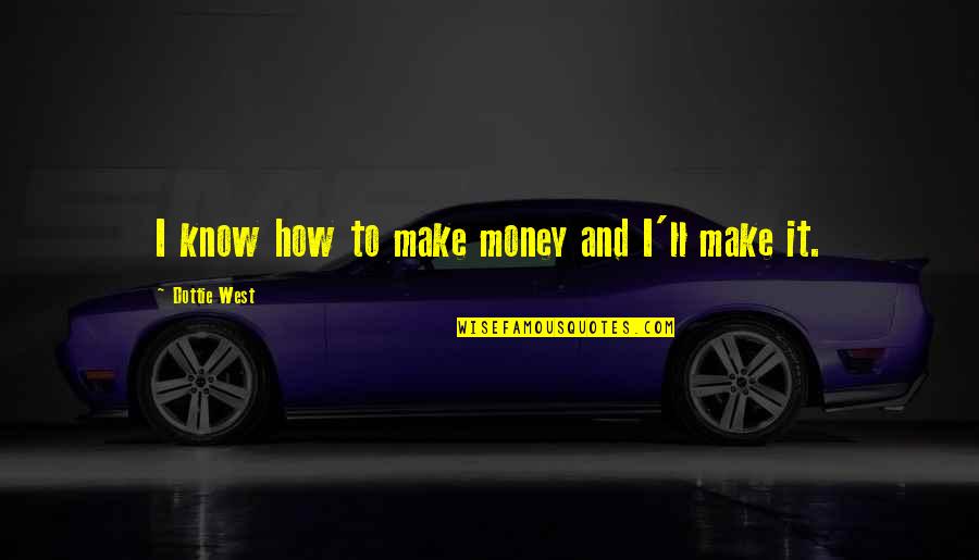 Abodh Quotes By Dottie West: I know how to make money and I'll