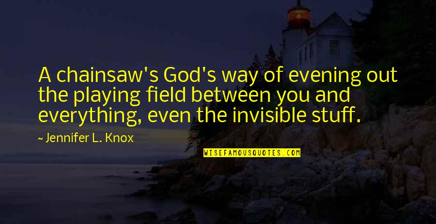 Abodom Quotes By Jennifer L. Knox: A chainsaw's God's way of evening out the