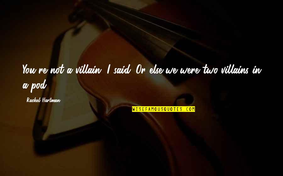 Abodunrin Sulaimon Quotes By Rachel Hartman: You're not a villain, I said. Or else Abodunrin Sulaimon Quotes By Rachel Hartman: You're not a villain, I said. Or else