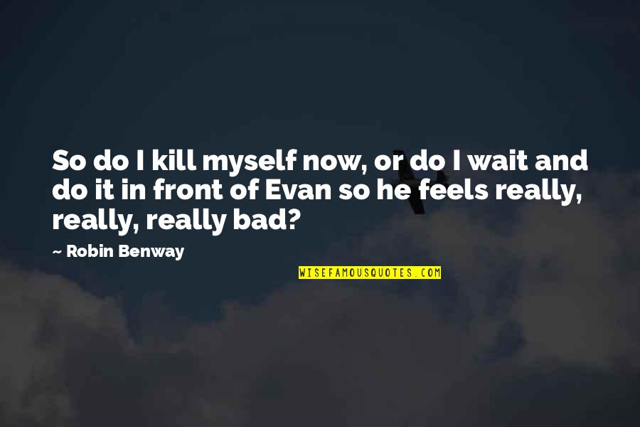 Abodunrin Sulaimon Quotes By Robin Benway: So do I kill myself now, or do Abodunrin Sulaimon Quotes By Robin Benway: So do I kill myself now, or do