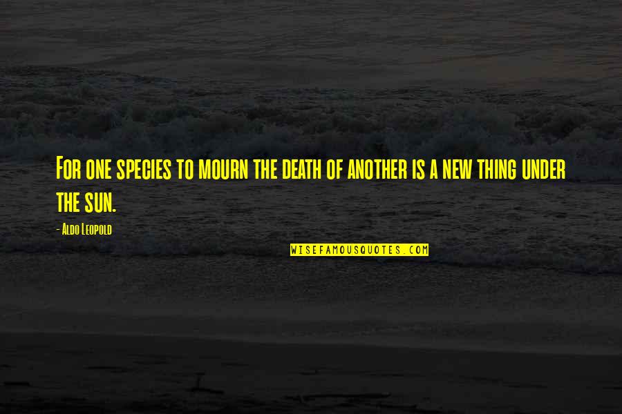 Aboe Bakr Quotes By Aldo Leopold: For one species to mourn the death of