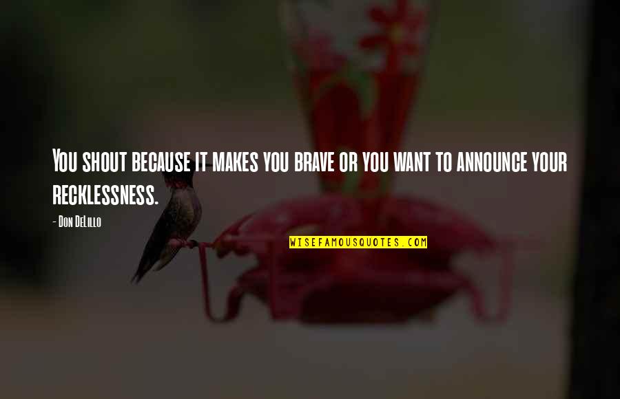 Abogado En Quotes By Don DeLillo: You shout because it makes you brave or
