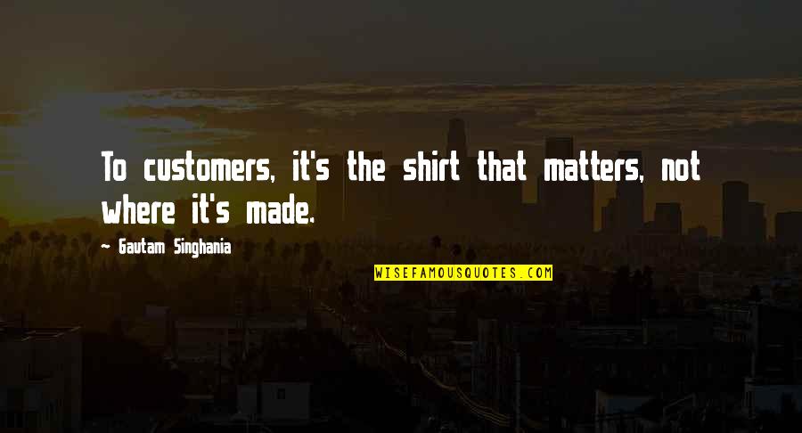 Abogado En Quotes By Gautam Singhania: To customers, it's the shirt that matters, not Abogado En Quotes By Gautam Singhania: To customers, it's the shirt that matters, not