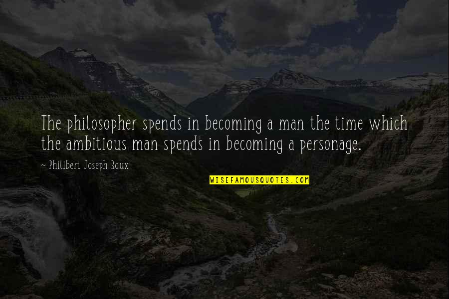 Abogin Quotes By Philibert Joseph Roux: The philosopher spends in becoming a man the